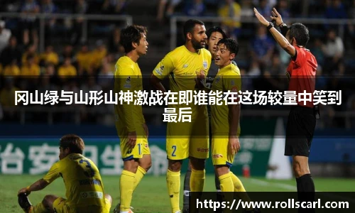乐竟冈山绿与山形山神激战在即谁能在这场较量中笑到最后