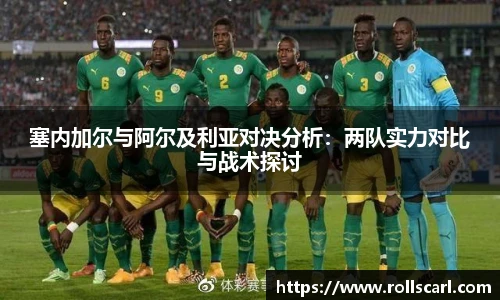 乐竟塞内加尔与阿尔及利亚对决分析：两队实力对比与战术探讨